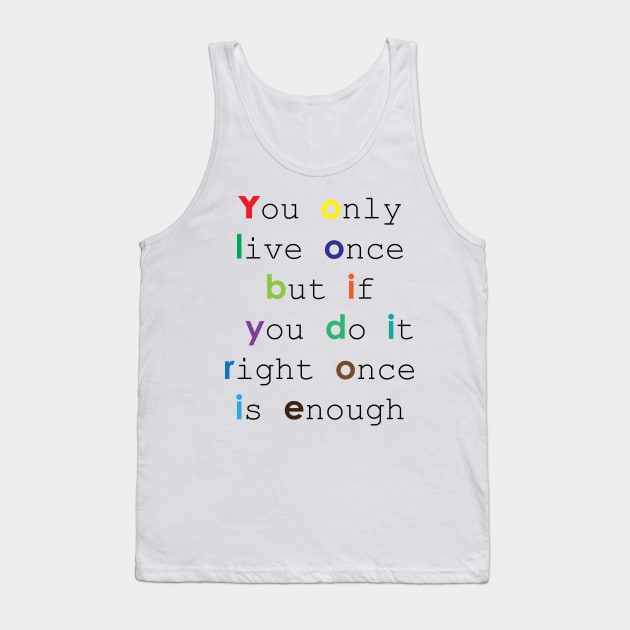 You only live once, but if you do it right, once is enough Tank Top by Medotshirt